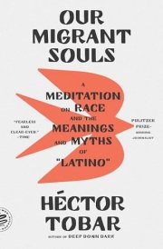 Our Migrant Souls A Meditation on Race and the Meanings and Myths of “Latino” cover image