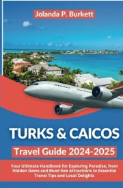 Turks & Caicos Travel Guide 2024/2025: Your Ultimate Handbook for Exploring Paradise, from Hidden Gems and Must-See Attractions to Essential Travel ... Delights (Travel Journey Njoymenti Plan) cover image