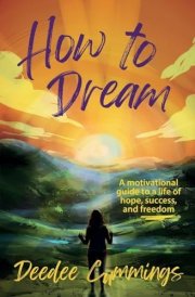 How to Dream A Motivational Guide to a Life of Hope, Success, and Freedom cover image