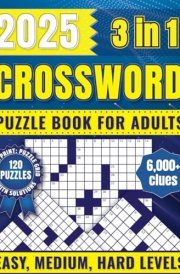 2025 Crossword Puzzles Book for Adults with Solutions (3 in 1): 120 Large Print Word Games for All Levels of Difficulty (Easy, Medium and Hard): Brain Games for Teens, Young People, Seniors cover image