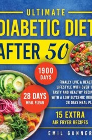Ultimate Diabetic Diet After 50: Finally Live a Healthy Lifestyle With Over 100 Tasty and Healthy Recipes With a Low Glycemic Index. 28 Days Meal Plan cover image
