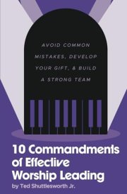 10 Commandments of Effective Worship Leading Avoid Common Mistakes, Develop Your Gift, & Build a Strong Team cover image
