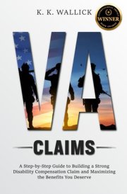 VA Claims: A Step-by-Step Guide to Build a Strong Disability Compensation Claim and Maximize the Benefits You Deserve cover image