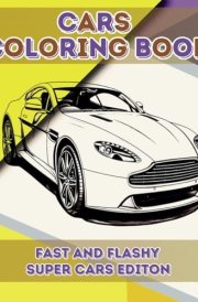 Cars Coloring Book Fast and Flashy Super Cars Edition: Fast and Flashy Super Cars Coloring Book for Kids, Teens and Adults with over 40 Unique Designs cover image
