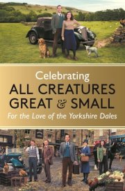 Celebrating All Creatures Great and Small For the Love of the Yorkshire Dales cover image