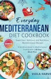 Everyday Mediterranean Diet Cookbook: 2,100+ Days of Super Easy, Delicious, and Nutritious Recipes – Your Stress-Free Guide to Mediterranean Cooking with a 30-Day Meal Plan cover image