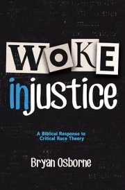 Woke Injustice A Biblical Response to Critical Race Theory cover image