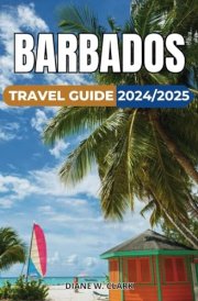Barbados Travel Guide 2024/2025: A Guide to the Island’s Hidden Gems and Must-See Attractions, Outdoor Adventures and Memorable Experiences (AMAZING TRAVEL DESTINATIONS LIST) cover image