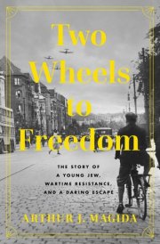 Two Wheels to Freedom The Story of a Young Jew, Wartime Resistance, and a Daring Escape cover image