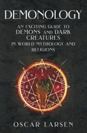 Demonology An Exciting Guide to Demons and Dark Creatures in World Mythology and Religions cover image