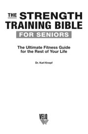 The Strength Training Bible for Seniors The Ultimate Fitness Guide for the Rest of Your Life cover image