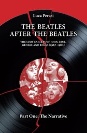 The Beatles after The Beatles. The Solo Careers of John, Paul, George and Ringo (1967-1980) – Part One: The Narrative (The Solo Beatles) cover image