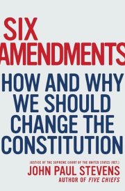Six Amendments How and Why We Should Change the Constitution cover image