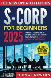 S-Corporations for Beginners: The Most Updated Guide on Starting, Growing, and Running your S Corporation and Save on Taxes as a Small Business cover image