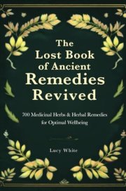 The Lost Book of Ancient Remedies Revived: 700 Medicinal Herbs & Herbal Remedies for Optimal Wellbeing cover image