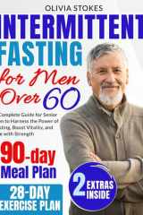 Intermittent Fasting for Men Over 60: A Complete Guide for Senior Men to Harness the Power of Fasting, Boost Vitality, and Age with Strength cover image