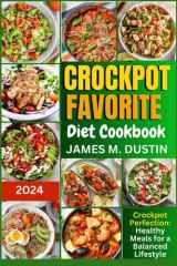 CROCKPOT FAVORITE DIET COOKBOOK: Crockpot Perfection: Healthy Meals for a Balanced Lifestyle cover image