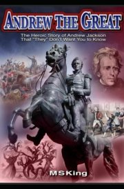 Andrew the Great: The Heroic Story of Andrew Jackson That "They" Don't Want You to Know About cover image