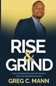 RISE & GRIND: HOW DETERMINATION AND GRIT PAVES A PATH FOR UNLIMITED SUCCESS cover image