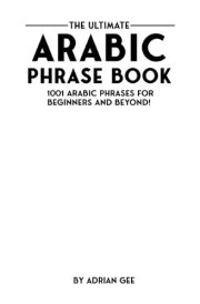 The Ultimate Arabic Phrase Book 1001 Arabic Phrases for Beginners and Beyond! cover image