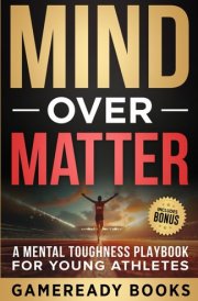 Mind over Matter: A Mental Toughness Playbook for Young Athletes cover image