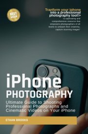 Iphone Photography: Ultimate Guide to Shooting Professional Photographs and Cinematic Videos on Your iPhone cover image