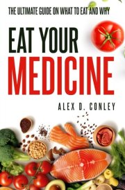 Eat Your Medicine The Ultimate Guide On What To Eat And Why cover image