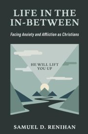 Life in the In-Between Facing Anxiety and Affliction as Christians cover image