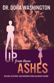 Up From These Ashes: Rescued, Restored, and Redeemed from Childhood Trauma cover image
