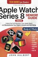 Apple Watch Series 8 Seniors Guide: Unlock the Full Potential of Your Apple Watch and Revolutionize Your Digital Lifestyle and Well-Being cover image