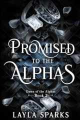 Promised To The Alphas: An Omegaverse Reverse Harem Romance (Dawn of The Alphas) cover image