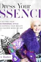 Dress Your Essence How to Find Your True Personal Style and Express Your Beauty as a Sacred Work of Art cover image