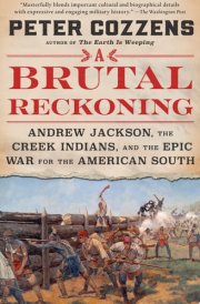 A Brutal Reckoning Andrew Jackson, the Creek Indians, and the Epic War for the American South cover image