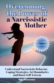 Overcoming the Power of a Narcissistic Mother: Understanding Narcissistic Behavior, Coping Strategies, Set Boundaries, Boost Self-Esteem cover image