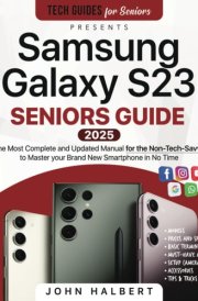 Samsung Galaxy S23 Seniors Guide: The Most Complete and Updated Manual to Master your Brand New Galaxy Smartphone in No Time as a Non-Tech Savvy cover image