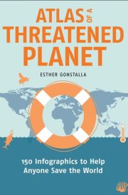 Atlas of a Threatened Planet 150 Infographics to Help Anyone Save the World cover image