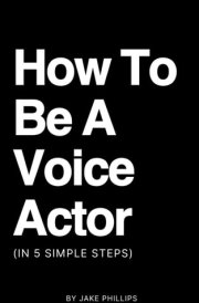 How To Be A Voice Actor: (in 5 Simple Steps) cover image