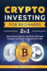 Crypto Investing for Beginners Master Bitcoin, Ethereum, and Altcoins with Expert Strategies and Insights to Maximize Your Profits cover image