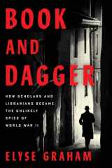 Book and Dagger How Scholars and Librarians Became the Unlikely Spies of World War II cover image