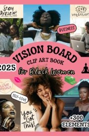 Vision Board Clip Art Book For Black Women: 300+ Powerful Pictures, Quotes, Affirmations and Words Vision Board Supplies for Black Women to Visualize, Manifest and Achive Their Dream Life cover image