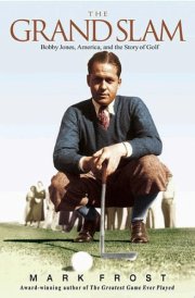 The Grand Slam Bobby Jones, America, and the Story of Golf cover image