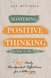 Mastering Positive Thinking - One Day at a Time: A Year of 365 Handpicked Inspirations of Deep & Actionable Wisdom. Each Day, One Page, One Quote, One Reflection—A 5-Minute Self-Help Daily Habit. cover image