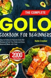 The Complete Golo Cookbook for Beginners: Easy-to-Follow & Flavorful Golo Diet Recipes to Fuel Your Body and Enjoy Balanced Meals with Ease cover image