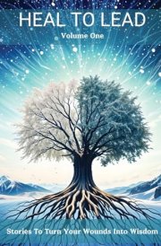 Heal to Lead Stories To Turn Your Wounds Into Wisdom, Volume One cover image