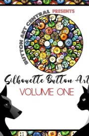 BUTTON ART CENTRAL PRESENTS Silhouette Button Art Volume 1: 20 Silhouettes for button art to get you started being a button artist cover image