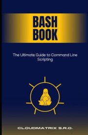 Bash Book: The Ultimate Guide to Command Line Scripting cover image