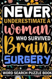 Never Underestimate a Woman Who Survived Brain Surgery Word Search Puzzle Book: Brain Surgery Recovery Gifts for Women (100 Puzzles) After ... (8.5 x 11) Get Well Soon Gift for Patients cover image