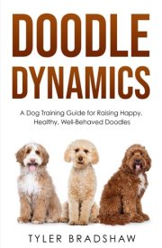 Doodle Dynamics: A Dog Training Guide for Raising Happy, Healthy, Well-Behaved Doodles cover image