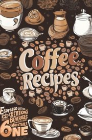 The Ultimate Coffee Recipe Book: Unlock 180 Creative Coffee Delights for Enthusiasts cover image