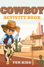 Cowboy Activity Book for Kids: Coloring Pages, Mazes, Word Searches, Trivia, and Puzzles for Children | A Fun and Educational Puzzle Book with a Cowboy and Rodeo Theme for Boys and Girls cover image